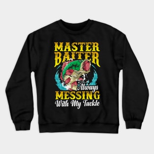 Fishing Master Baiter Always Messing With My Tackle Crewneck Sweatshirt